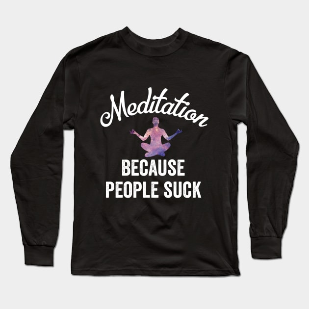 Meditation Because People Suck Funny Yoga Sarcastic Introverts Long Sleeve T-Shirt by HuntTreasures